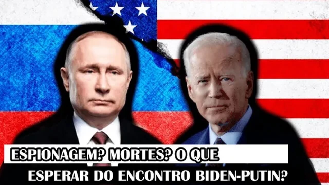 Espionagem? Mortes? O Que Esperar Do Encontro Biden-Putin?