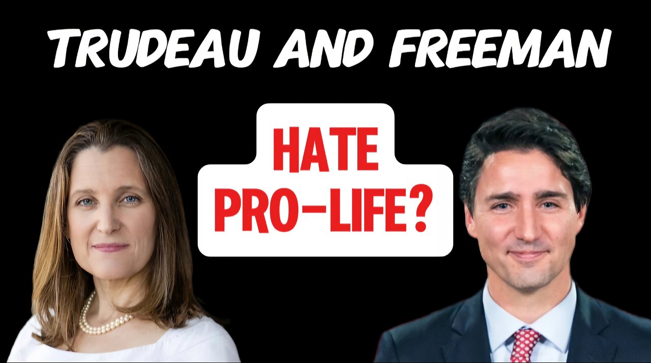 Canadian Government (Trudeau/Freeland) Are Trying To Band Pro-Life Ideology?