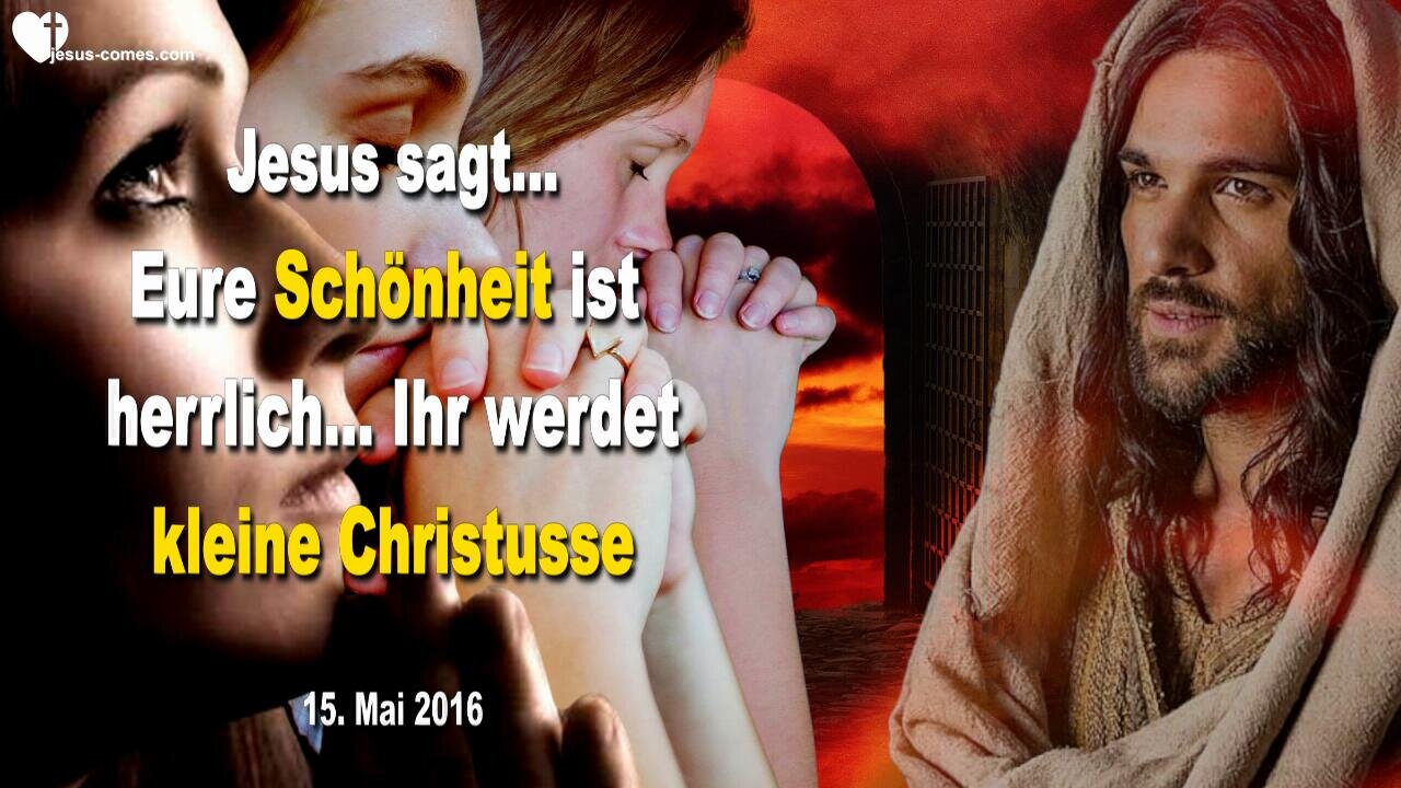 15.05.2016 ❤️ Jesus sagt... Eure Schönheit ist herrlich, ihr werdet zu kleinen Christussen