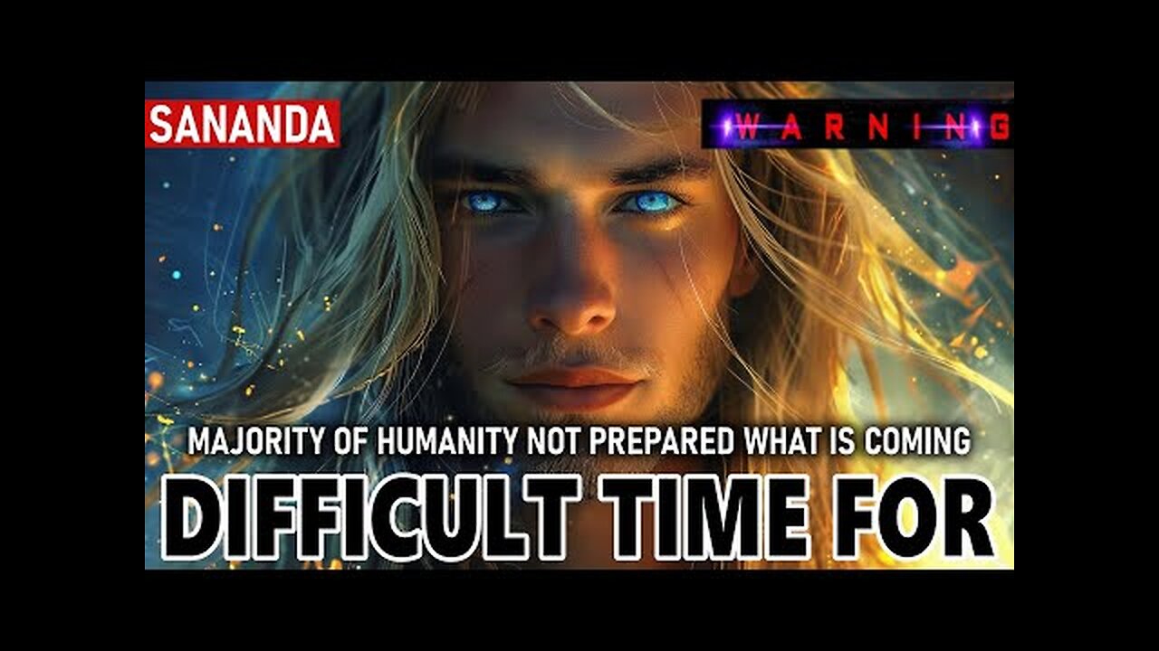 MAJORITY OF HUMANITY NOT PREPARED WHAT IS COMING! SANANDA