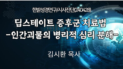 딥스테이트증후군 치료법 - 인간괴물의 병리적심리 분해 (230428 일) [성경연구/시사진단] 김시환목사