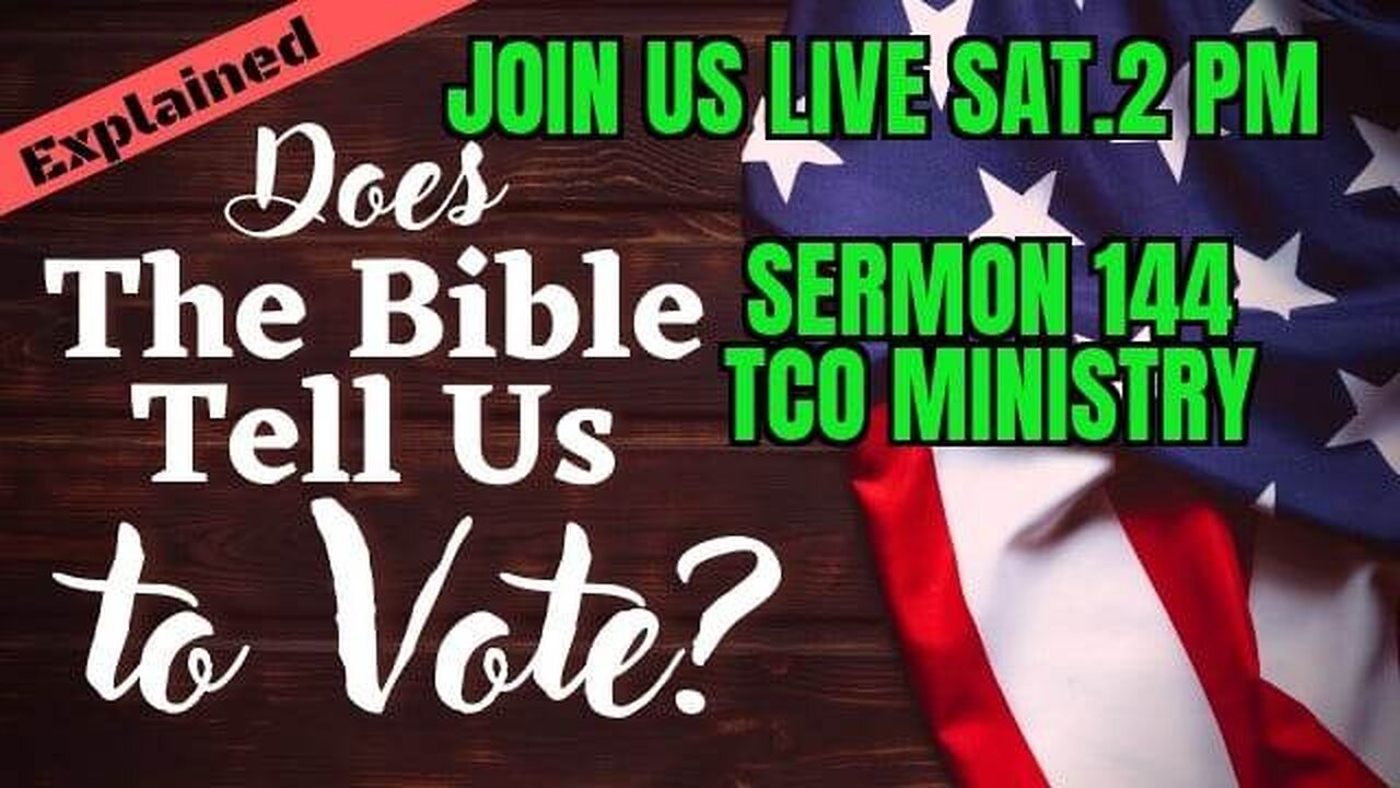 JOIN US LIVE SAT 2PM SERMON 144 DOES THE BIBLE TELL US TO VOTE? YOU BE THE JUDGE