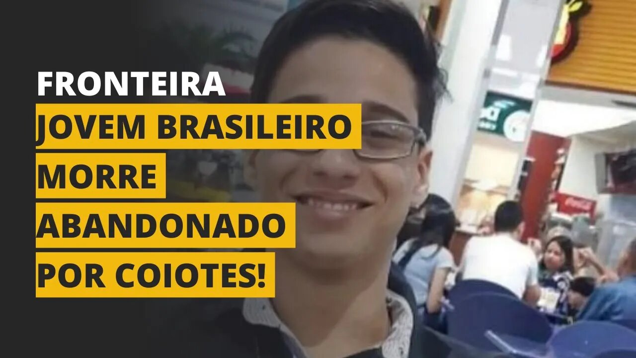 JOVEM BRASILEIRO MORRE NA FRONTEIRA DOS EUA ABANDONADO POR COIOTES!