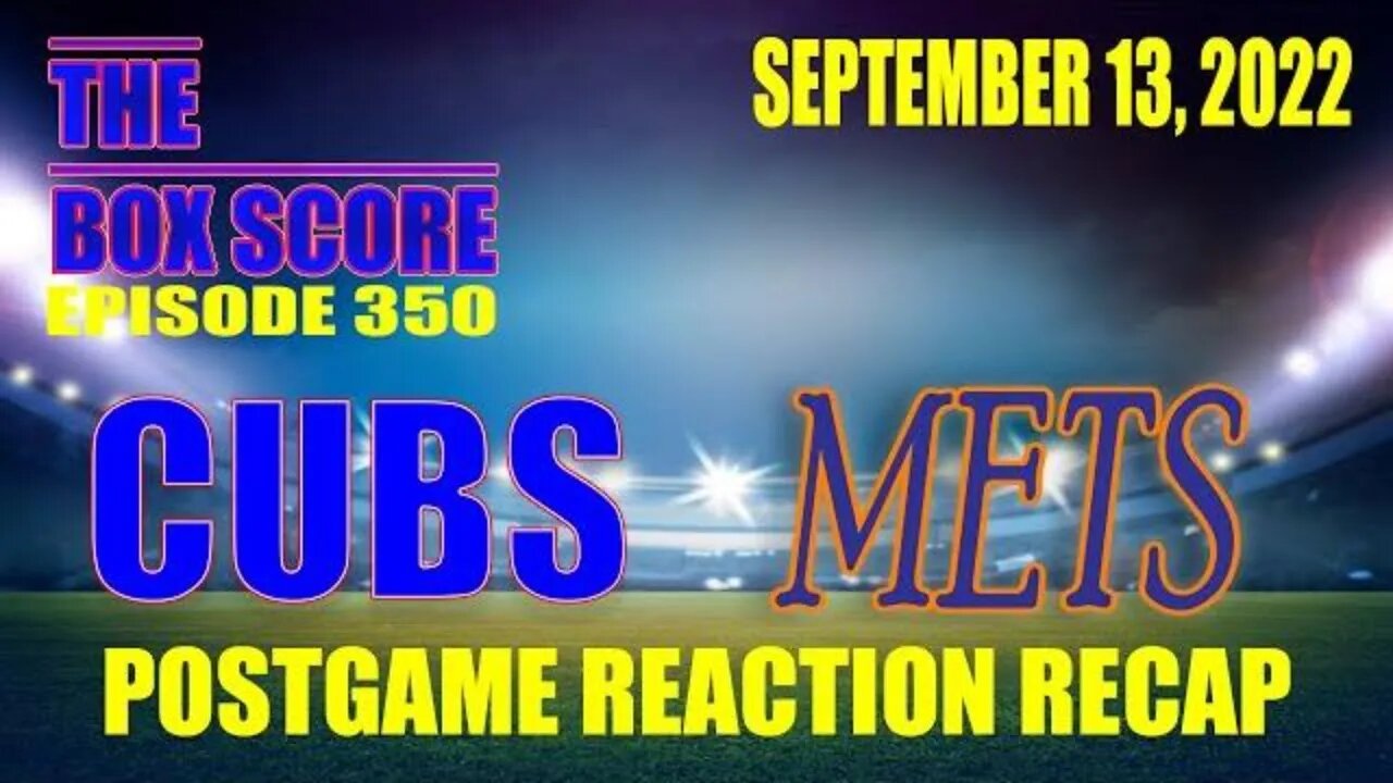 The Box Score Episode 350: #Cubs at #Mets Postgame Reaction Recap (09/13/2022)