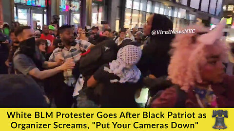 White BLM Protester Goes After Black Patriot as Organizer Screams, "Put Your Cameras Down"