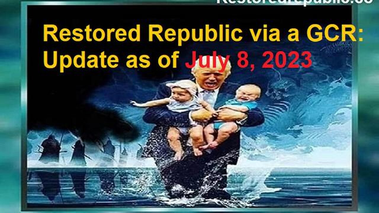 RESTORED REPUBLIC VIA A GCR UPDATE AS OF JULY 8, 2023 - TRUMP NEWS