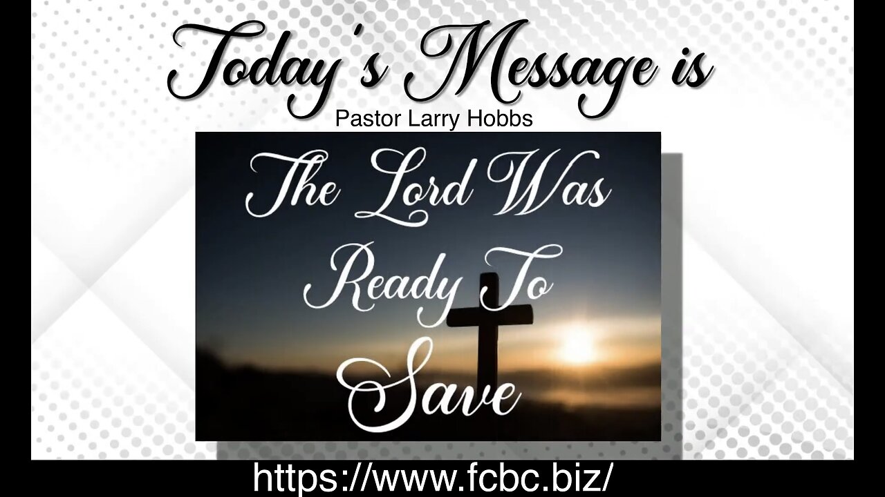 "The Lord Is Ready To Save" Pastor Larry Hobbs