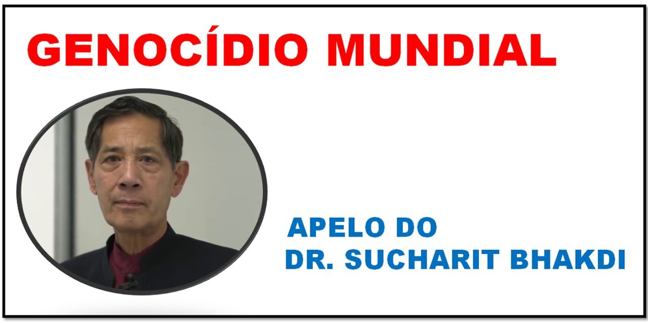 GENOCÍDIO MUNDIAL: APELO DO DR. SUCHARIT BHAKDI