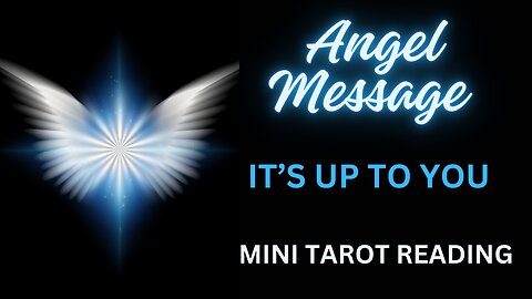 ANGEL MESSAGE ~ IT'S UP TO YOU ~ #MINI #TAROT #READING