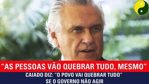 Caiado diz que “O povo vai quebrar tudo” se o governo não agir