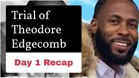 Trial of Theodore Edgecomb - Day 1 Recap