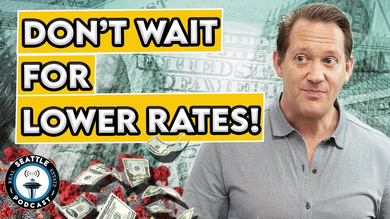 Don't Wait For Lower Mortgage Rates!! (Here's Why) I Seattle Real Estate Podcast