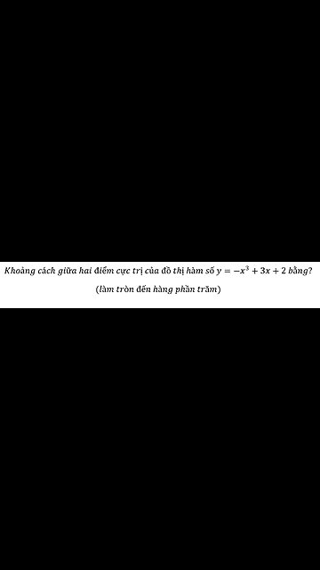 Khoảng cách giữa hai điểm cực trị của đồ thị hàm số y=-x^3+3x+2 bằng? (làm tròn đến hàng phần trăm)