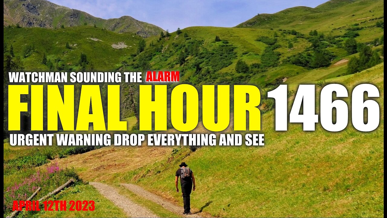 FINAL HOUR 1466 - URGENT WARNING DROP EVERYTHING AND SEE - WATCHMAN SOUNDING THE ALARM