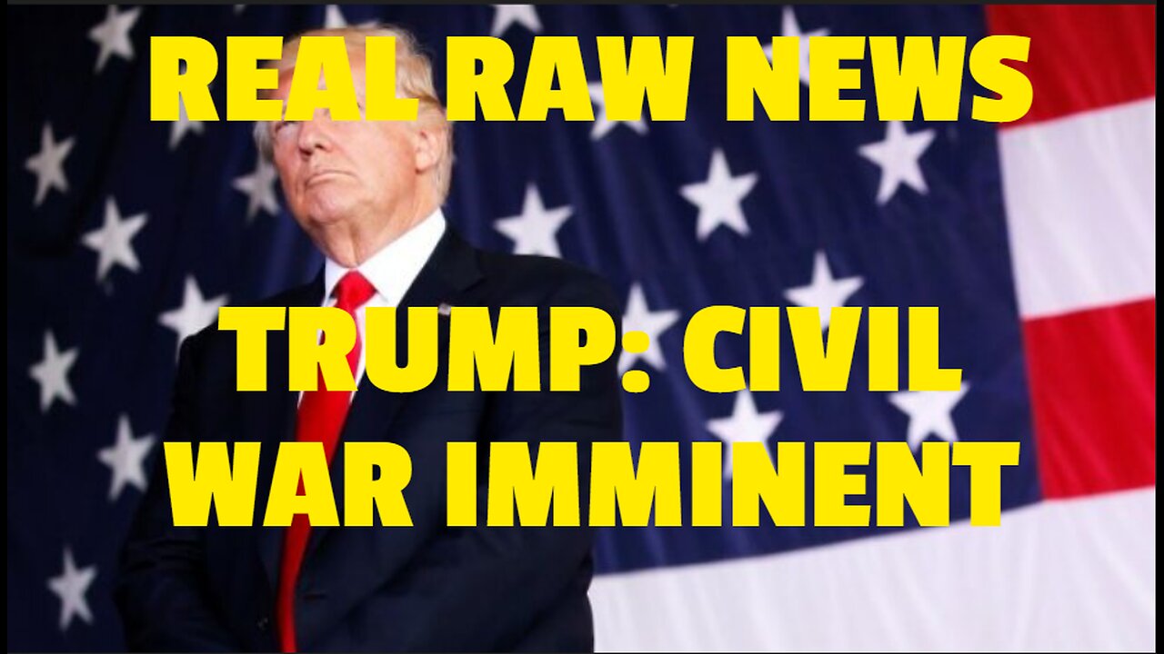 REAL RAW NEWS TRUMP: CIVIL WAR IMMINENT