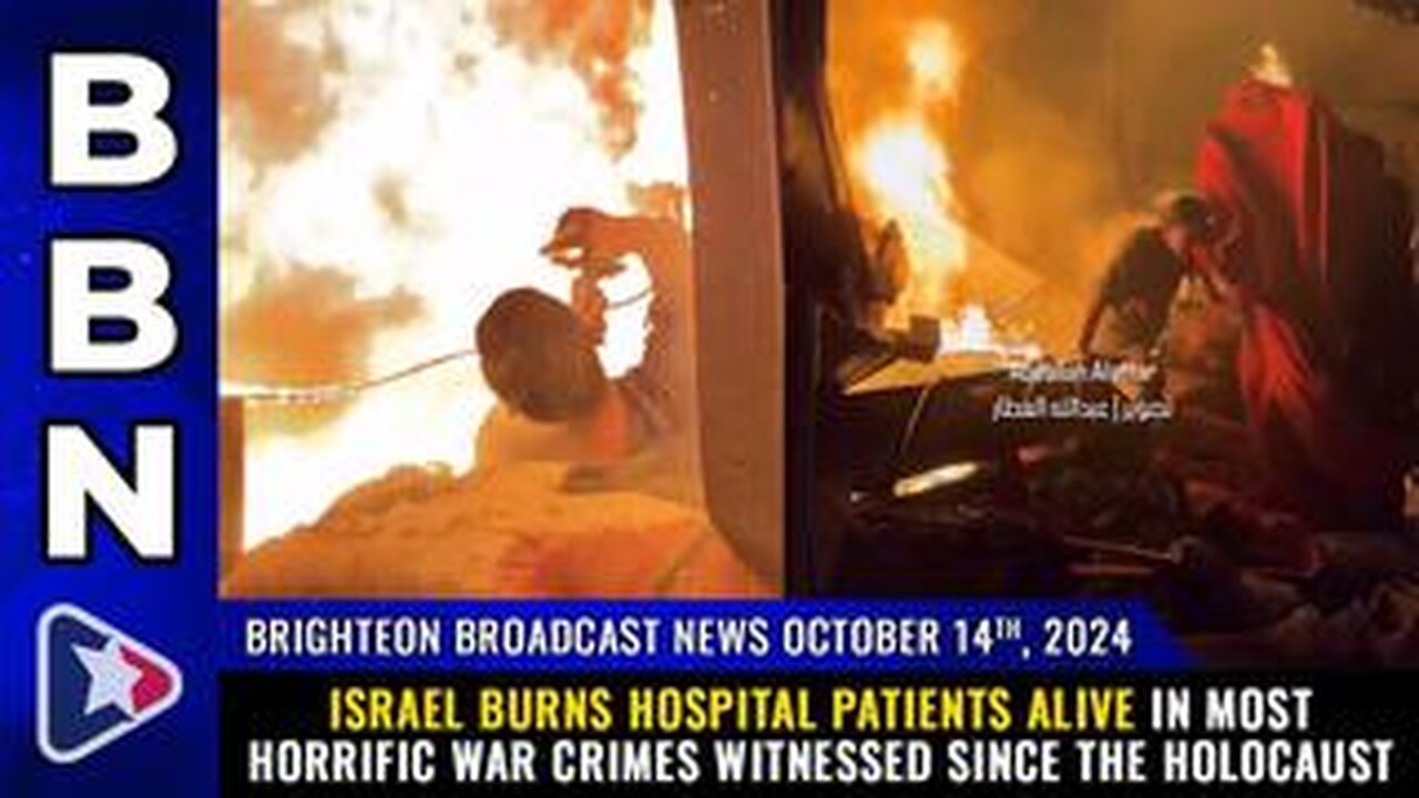 BBN, Oct 14, 2024 – Israel burns hospital patients ALIVE in most horrific war crimes...