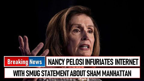 NANCY PELOSI INFURIATES INTERNET WITH SMUG STATEMENT ABOUT SHAM MANHATTAN