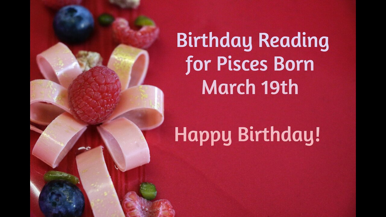 Pisces- March 19th Birthday Reading