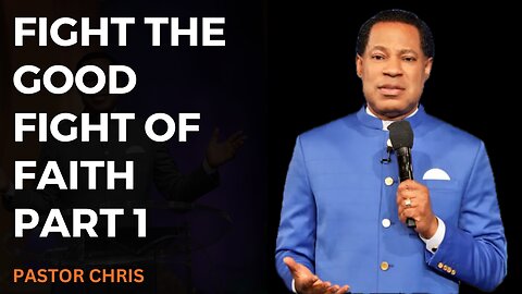 Fight the Good Fight of Faith PART 1 | Pastor Chris