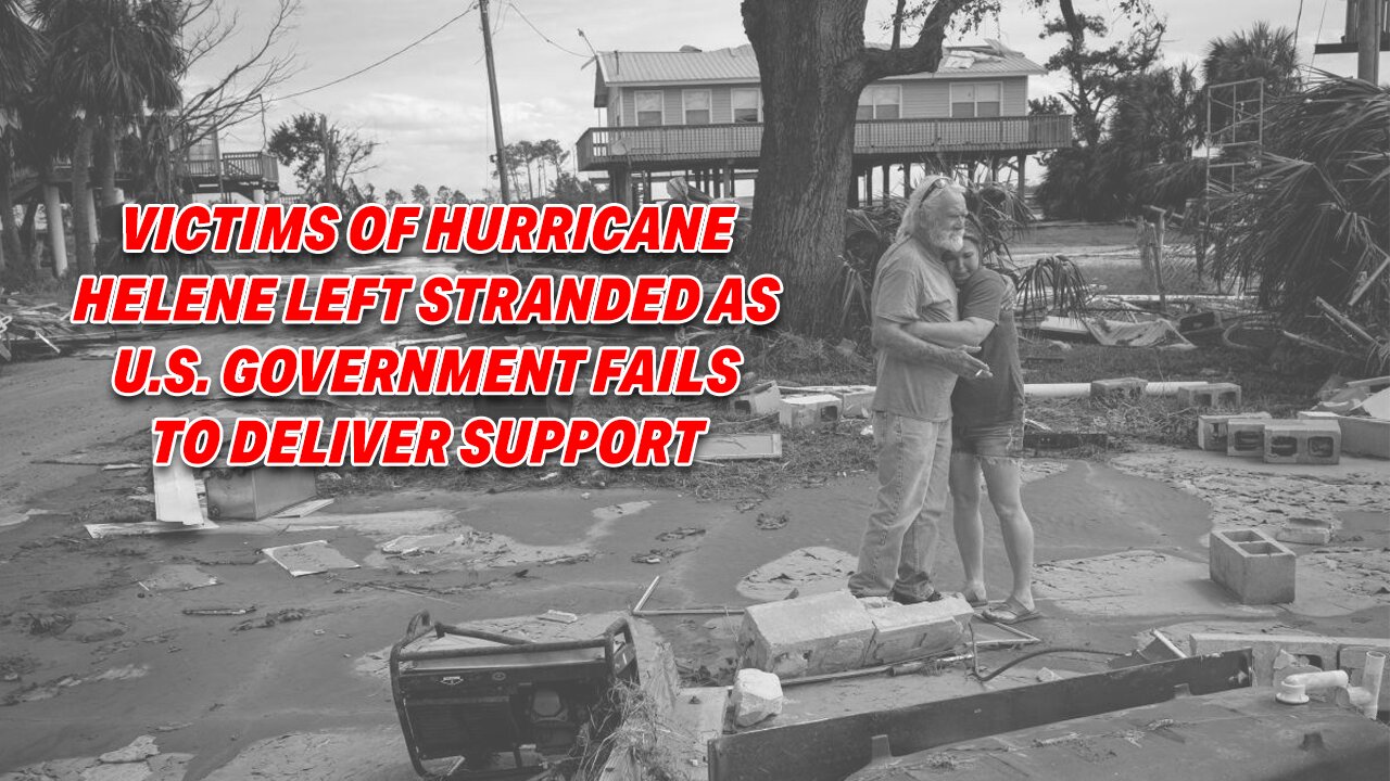 VICTIMS OF HURRICANE HELENE LEFT STRANDED AS U.S. GOVERNMENT FAILS TO DELIVER SUPPORT