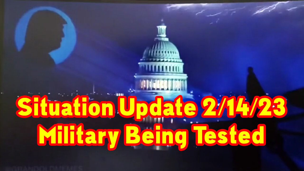 Situation Update 2/14/23 ~ Military Being Tested