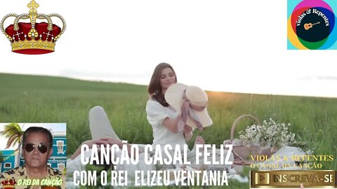 CANÇÃO CASAL FELIZ COM O REI ELIZEU VENTANIA