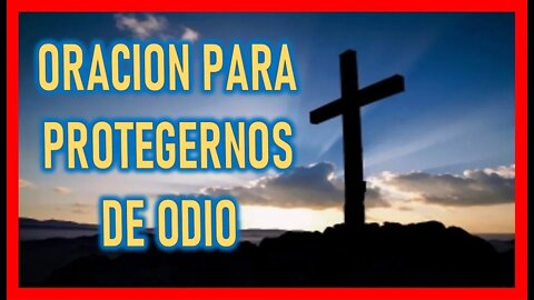 ORACION PARA PROTEGERNOS DE ODIO