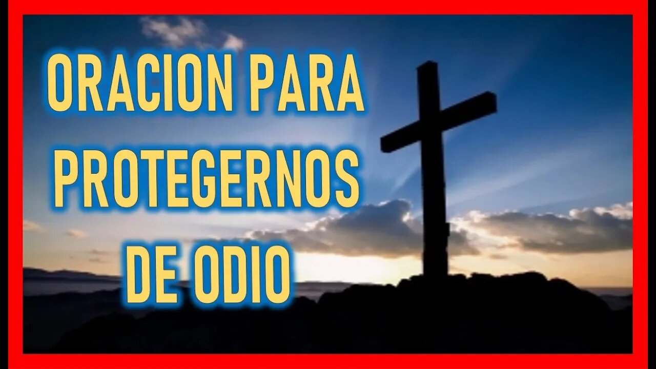 ORACION PARA PROTEGERNOS DE ODIO