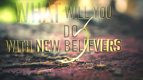 Part II - What Will You Do With New Believers | Episode 44