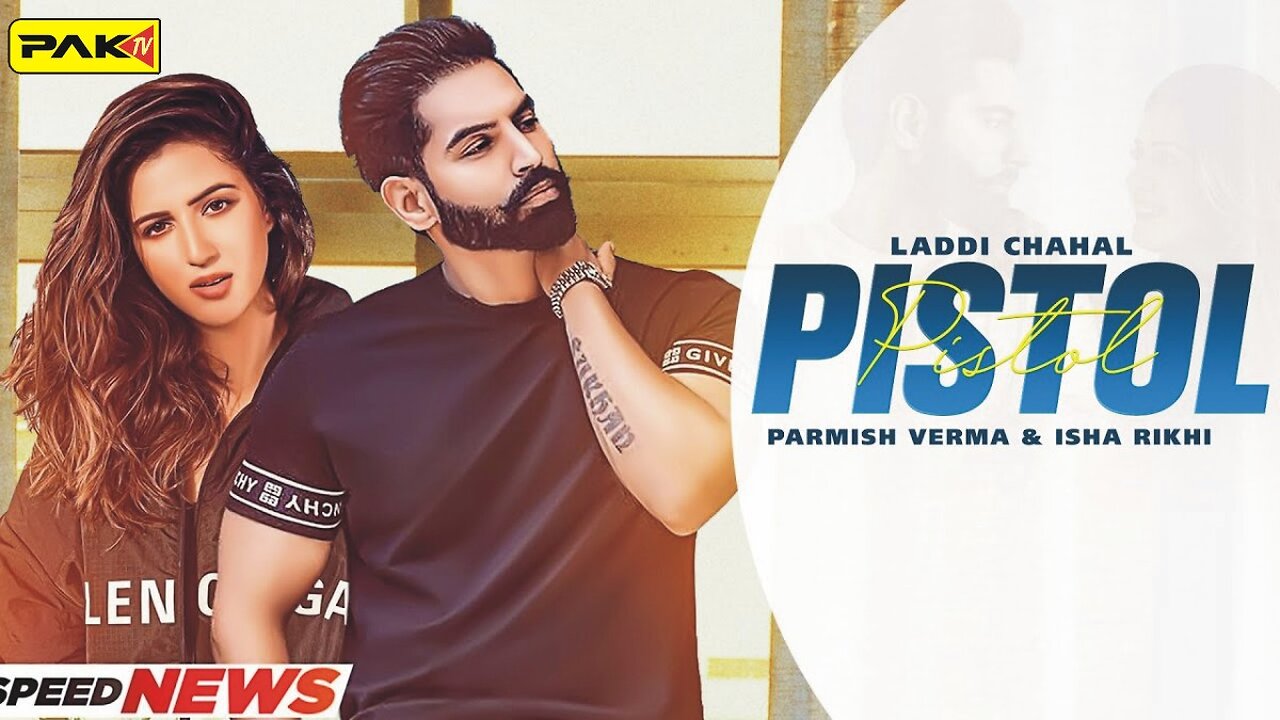 Pistol (Full Video) Laddi Chahal Ft Parmish Verma & Isha Rikhi