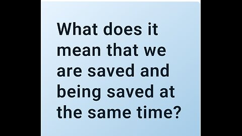 What does it mean that we are saved and being saved at the same time?