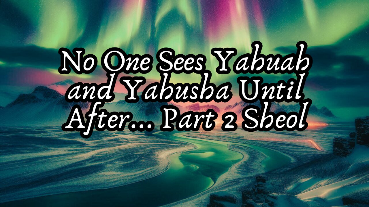 No One Sees Yahuah and Yahusha Until After... Part 2: Sheol