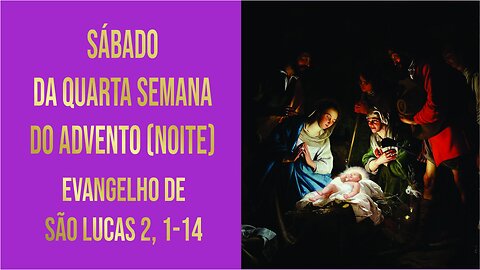 Evangelho da noite do Sábado da Quarta Semana do Advento - Ano A