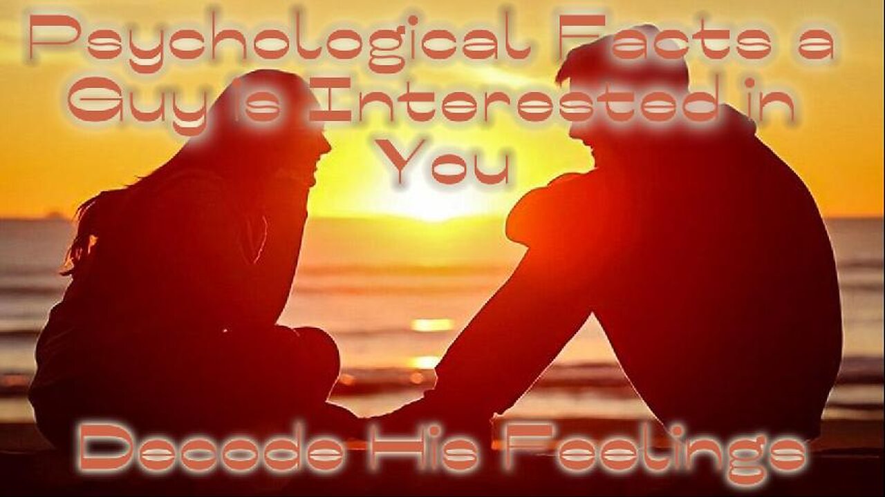 Decode His Feelings: 3 Psychological Facts a Guy is Interested in You .