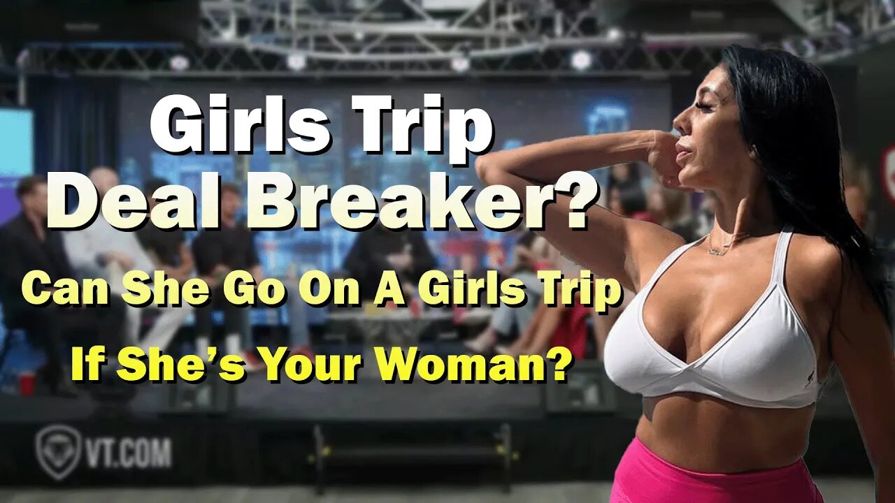 Girls Trip - Deal Breaker? Can She Go On A Girls Trip If She’s Your Woman?