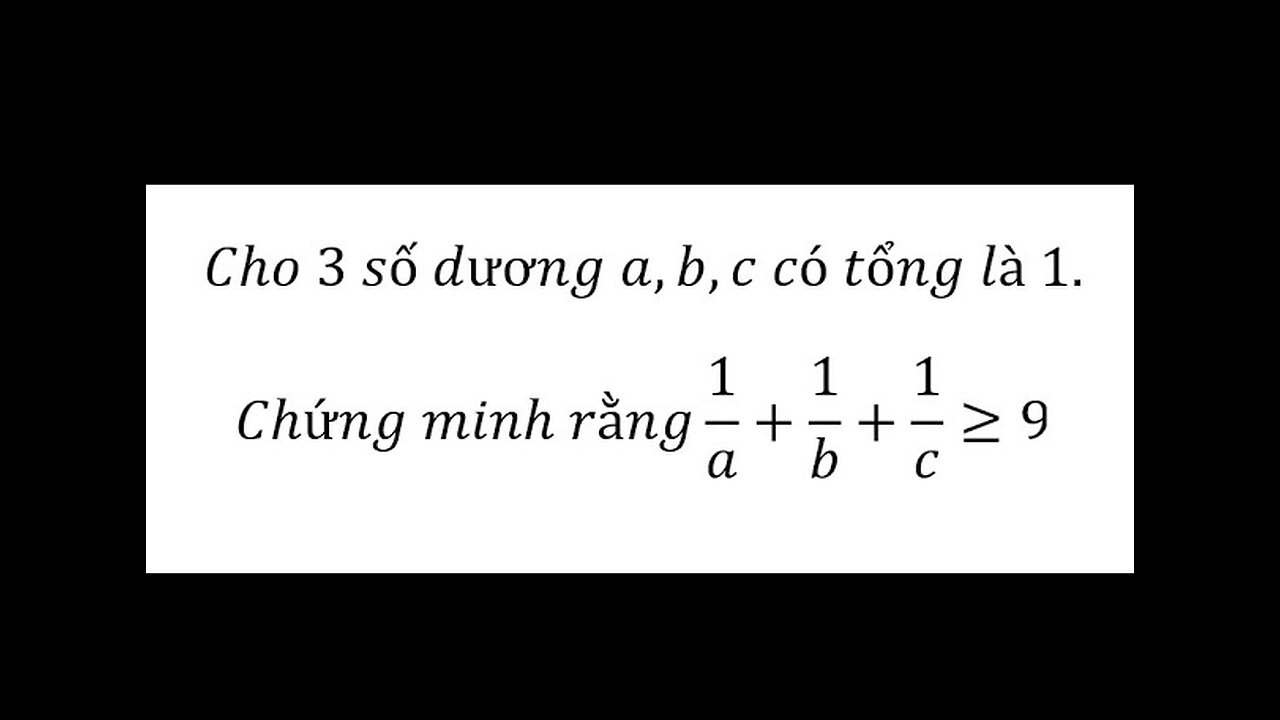 Toán 9: Cho 3 số dương a,b,c có tổng là 1.Chứng minh rằng 1/a+1/b+1/c≥9 - Bất đẳng thức Cauchy