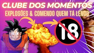 Clube dos Momentos: Explosões e Comendo Quem Tá Lendo