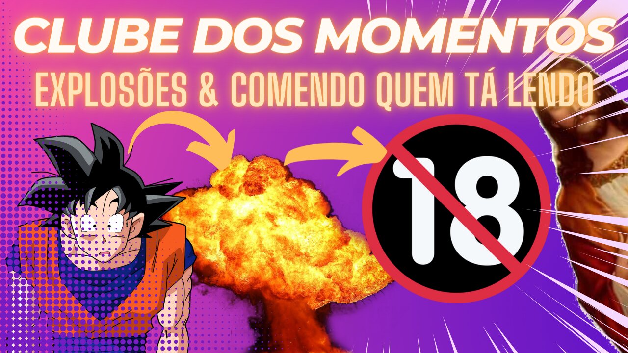 Clube dos Momentos: Explosões e Comendo Quem Tá Lendo