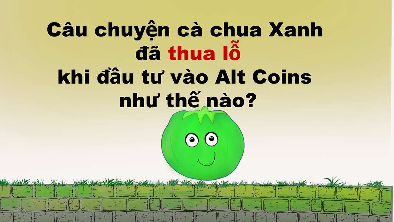 Cà chua Xanh đã thua lỗ khi đầu tư Alt Coins như thế nào?