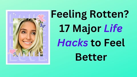 FEELING ROTTEN? 17 MAJOR LIFE HACKS TO FEEL BETTER