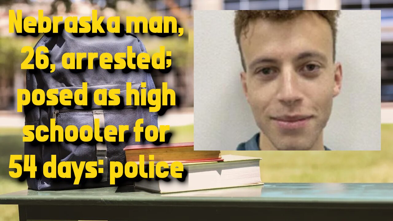 #nebraska man, 26, arrested; posed as #high school student for 54 days: #police