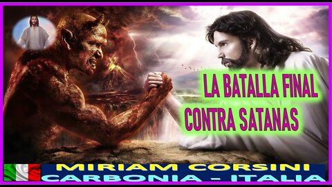 LA BATALLA FINAL CONTRA SATANAS - MENSAJE DE JESUCRISTO REY A MIRIAM CORSINI