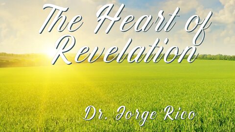 The Heart of Revelation pt.1 Dr. Jorge Rico 02-21-20