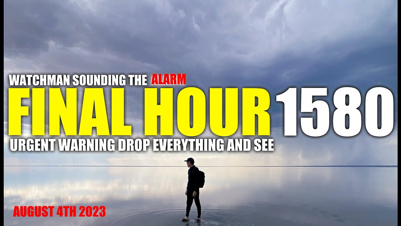 FINAL HOUR 1580 - URGENT WARNING DROP EVERYTHING AND SEE - WATCHMAN SOUNDING THE ALARM