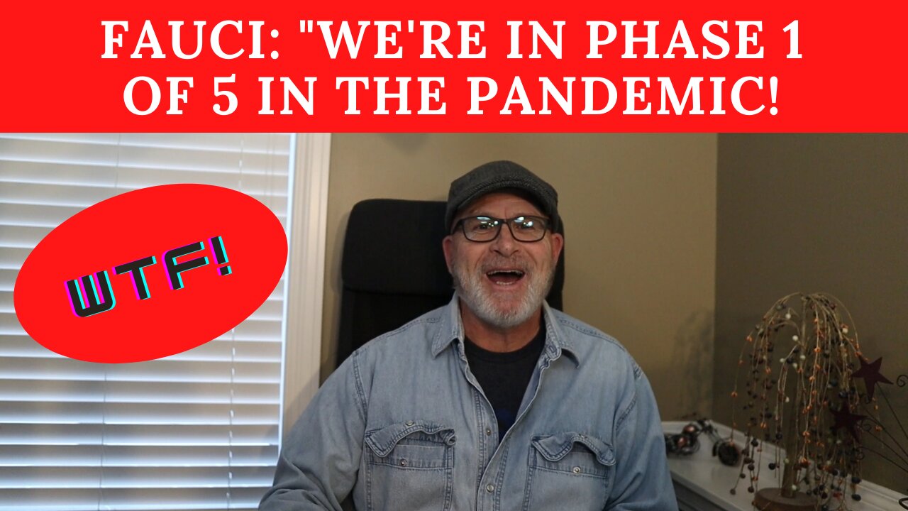 WHAT? FAUCI SAYS, "WE'RE IN PHASE ONE OF FIVE IN THE PANDEMIC!"