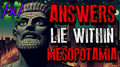 Humanity's Answers Lie Within Mesopotamia | 4chan /x/ Conspiracy Greentext Stories Thread