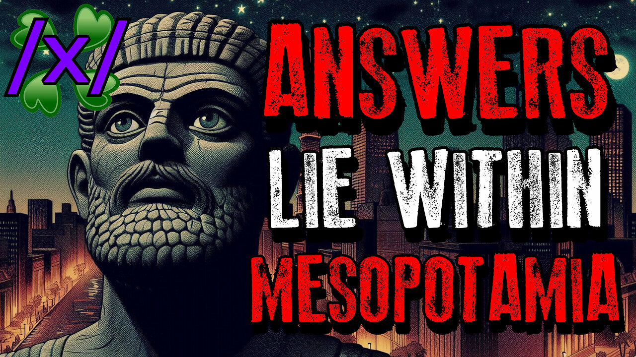 Humanity's Answers Lie Within Mesopotamia | 4chan /x/ Conspiracy Greentext Stories Thread
