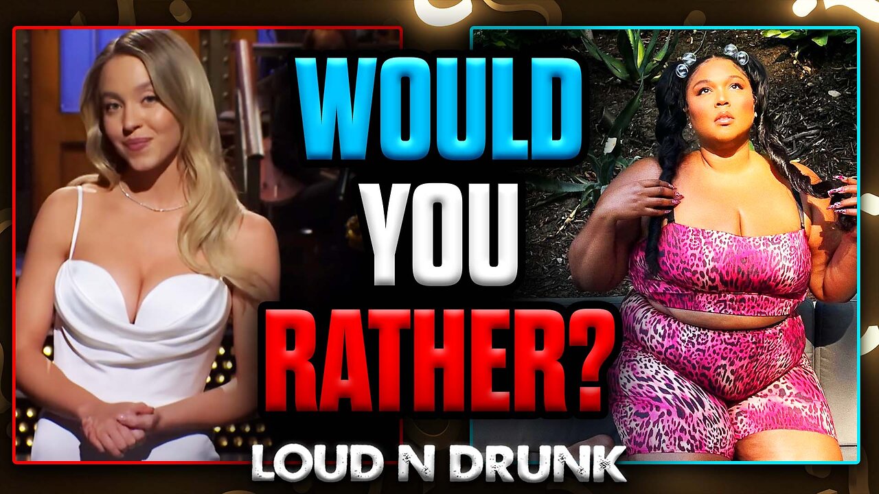 Would You Rather Volume 2: Lizzo Or Sydney Sweeney? | Loud 'N Drunk | Episode 71