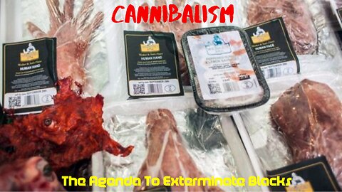 The Agenda to Exterminate Blacks: Cannibalism 🥩