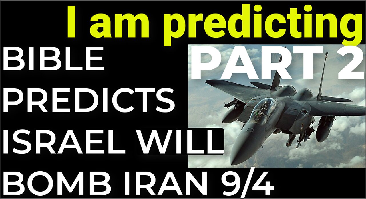 PART 2: I am predicting: BIBLE PREDICTS ISRAEL WILL BOMB IRAN 9/4